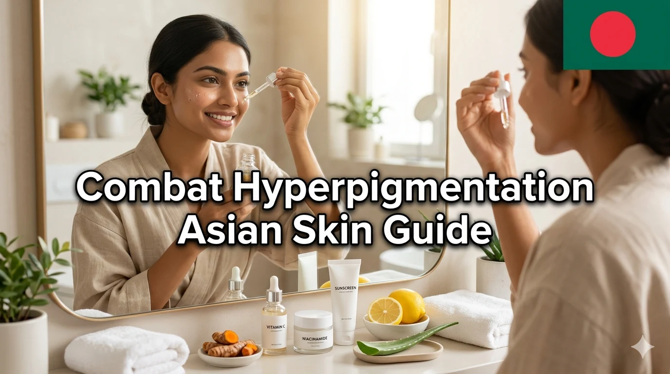 Combat Hyperpigmentation: Complete Guide for Asian and Bangladeshi Skin