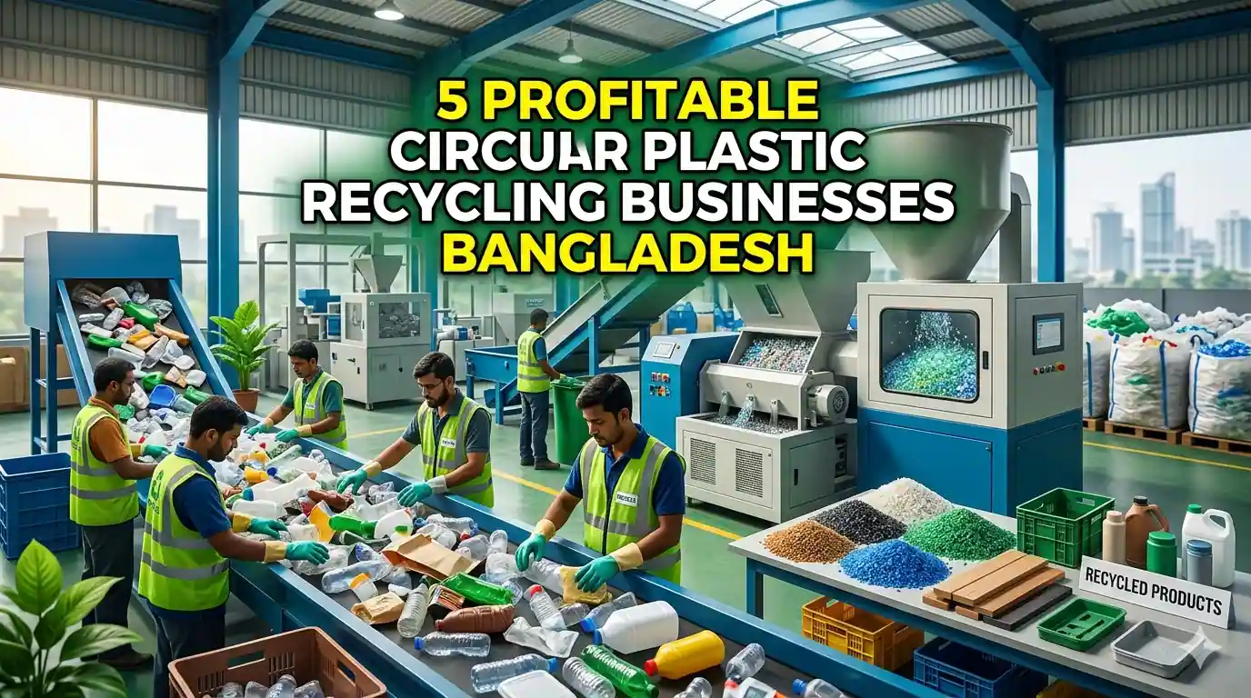 5 Profitable Businesses in Circular Plastic Recycling Sector Bangladesh