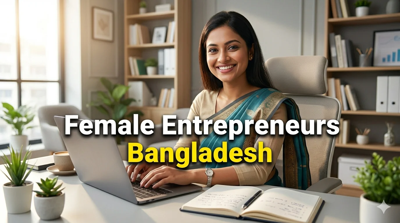 Why Bangladeshi Female Entrepreneurs Quit Early- 2026 Survival Guide